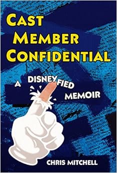 Cast Member Confidential: A Disneyfied Memoir, by Chris Mitchell Cast Member Confidential: A Disneyfied Memoir, by Chris Mitchell
