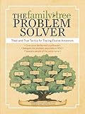 The Family Tree Problem Solver: Tried-and-True Tactics for Tracing Elusive Ancestors