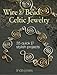 Wire & Bead Celtic Jewelry: 35 Quick and Stylish Projects by 