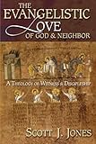 The Evangelistic Love of God and Neighbor: A Theology of Witness and Discipleship by Scott J. Jones