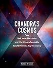 Chandra's Cosmos: Dark Matter, Black Holes, and Other Wonders Revealed by NASA's Premier X-Ray Observatory
