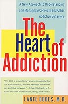 The Heart of Addiction: A New Approach to Understanding and Managing Alcoholism and Other Addictive Behaviors