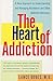 The Heart of Addiction: A New Approach to Understanding and Managing Alcoholism and Other Addictive Behaviors