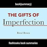 The Gifts of Imperfection: Let Go of Who You Think You're Supposed to Be and Embrace Who You Are by Brene Brown | Book Summary