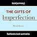 The Gifts of Imperfection: Let Go of Who You Think You're Supposed to Be and Embrace Who You Are by Brene Brown | Book Summary