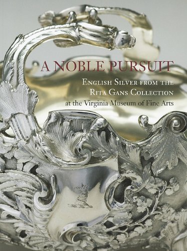 A Noble Pursuit: English Silver from the Rita Gans Collection at the Virginia Museum of Fine Arts by