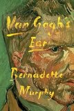 Van Gogh's Ear by Bernadette Murphy