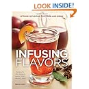 Infusing Flavors: Intense Infusions for Food and Drink: Recipes for oils, vinegars, sauces, bitters, waters &amp; more
