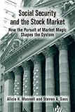 Social Security and the Stock Market : How the Pursuit of Market Magic Shapes the System, Munnell, Alicia Haydock and Sass, Steven A., 0880992905