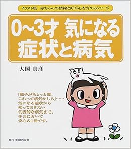 0 3才 気になる症状と病気 イラスト版赤ちゃんの情緒と好奇心を育てるシリーズ 大国 真彦 本 通販 Amazon