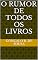 Livro O Rumor de Todos os Livros