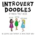 Introvert Doodles: An Illustrated Look at Introvert Life in an Extrovert World by Maureen Marzi Wilson