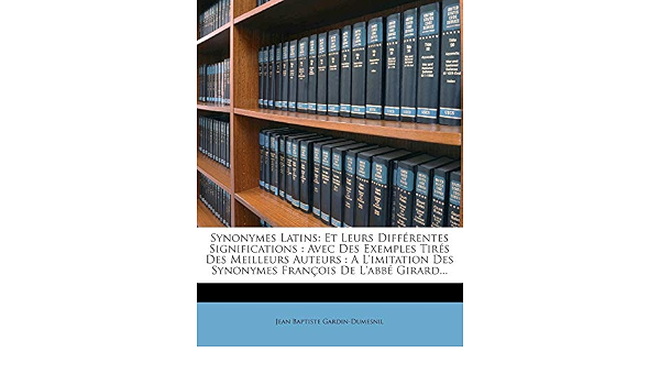 Synonymes Latins Et Leurs Differentes Significations Avec Des Exemples Tires Des Meilleurs Auteurs A L Imitation Des Synonymes Francois De L Abbe Girard Latin Edition Gardin Dumesnil Jean Baptiste Amazon Com Books Synonymes Latins Et Leurs Differentes Significations Avec Des Exemples Tires Des Meilleurs Auteurs A L Imitation Des Synonymes Francois De L Abbe Girard Latin Edition Gardin Dumesnil Jean Baptiste Amazon Com Books