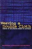 Weaving a Double Cloth: Stories of Asia-Pacific Women in Australia by 