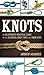 Knots: An Illustrated Practical Guide to the Essential Knot Types and Their Uses by 