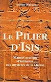 PILIER D'ISIS (LE): UN MANUEL PRATIQUE D'INITIATION AUX MYSTERES by