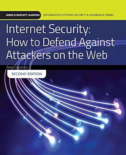 Internet Security: How to Defend Against Attackers on the Web: How to Defend Against Attackers on the Web (Jones & Bartlett Learning Information Systems Security & Assurance) Internet Security: How to Defend Against Attackers on the Web: How to Defend Against Attackers on the Web (Jones & Bartlett Learning Information Systems Security & Assurance)