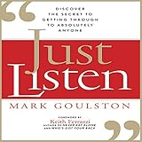 Just Listen: Discover the Secret to Getting Through to Absolutely Anyone