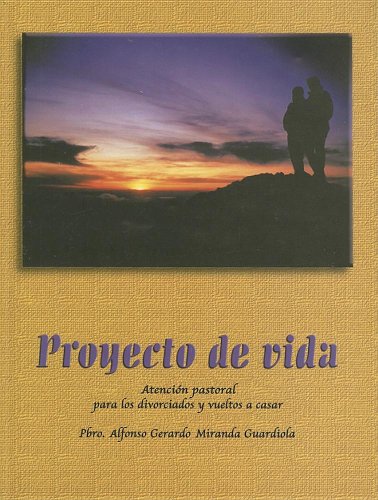 Proyecto de vida: Atencion pastoral para los divorciados y vueltos a casar para los parrocos y recto by Alfonso Gerardo Miranda Guardiola