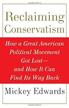 Reclaiming Conservatism: How a Great American Political Movement Got Lost--And How It Can Find Its Way Back