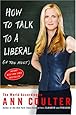 How to Talk to a Liberal (If You Must): The World According to Ann Coulter