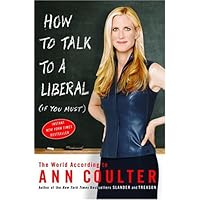 How to Talk to a Liberal (If You Must): The World According to Ann Coulter