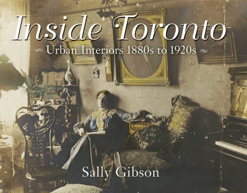 Inside Toronto: Urban Interiors 1880s to 1920s
