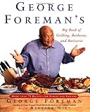George Foreman's Big Book Of Grilling Barbecue And Rotisserie: More than 75 Recipes for Family and F George Foreman's Big Book Of Grilling Barbecue And Rotisserie: More than 75 Recipes for Family and F