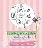 The I Have A Life Bride's Guide: Plan The Wedding You've Always Wanted--without Losing Your Mind by Andrea Mattei