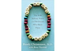 Ask Me Why I Hurt: The Kids Nobody Wants and the Doctor Who Heals Them