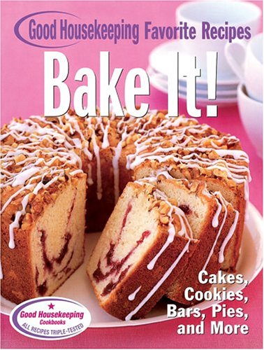 Bake It! Good Housekeeping Favorite Recipes: Cakes, Cookies, Bars, Pies, and More (Favorite Good Hou by