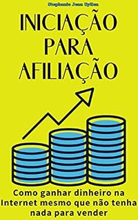 Livro INICIAÇÃO PARA AFILIAÇÃO: Como ganhar dinheiro na Internet mesmo que não tenha nada para vender