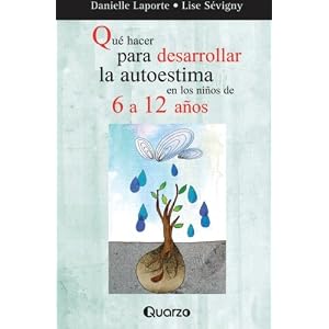 Que hacer para desarrollar la autoestima en los ninos de 6 a 12 anos (Spanish Edition)