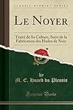 Le Noyer: Traité de Sa Culture, Suivi de la Fabrication des Huiles de Noix (Classic Reprint) (Frenc by 