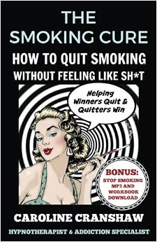 The Smoking Cure: How To Quit Smoking Without Feeling Like Sh*t, by Caroline Cranshaw