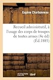Image de Recueil Administratif, A L'Usage Des Corps de Troupes de Toutes Armes (4e Ed) (Ed.1885) (Sciences Sociales) (French Edition)