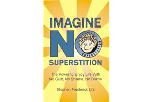 Imagine No Superstition: The Power to Enjoy Life With No Guilt, No Shame, No Blame