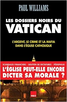 Les dossiers noirs du Vatican - l'argent, le crime et la mafia dans l'Ã‰glise catholique, by Paul Williams