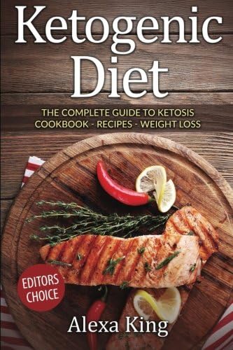 Ketogenic Diet: The Complete Guide To Ketosis – Ketogenic Diet Cookbook – Ketogenic Diet For Weight Loss  - Ketogenic Diet Recipes