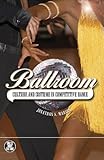 Ballroom: Culture and Costume in Competitive Dance (Dress, Body, Culture)