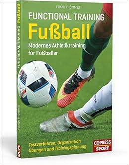Functional Training Fußball: Modernes Athletiktraining für Fußballer, by Frank Thömmes Functional Training Fußball: Modernes Athletiktraining für Fußballer, by Frank Thömmes