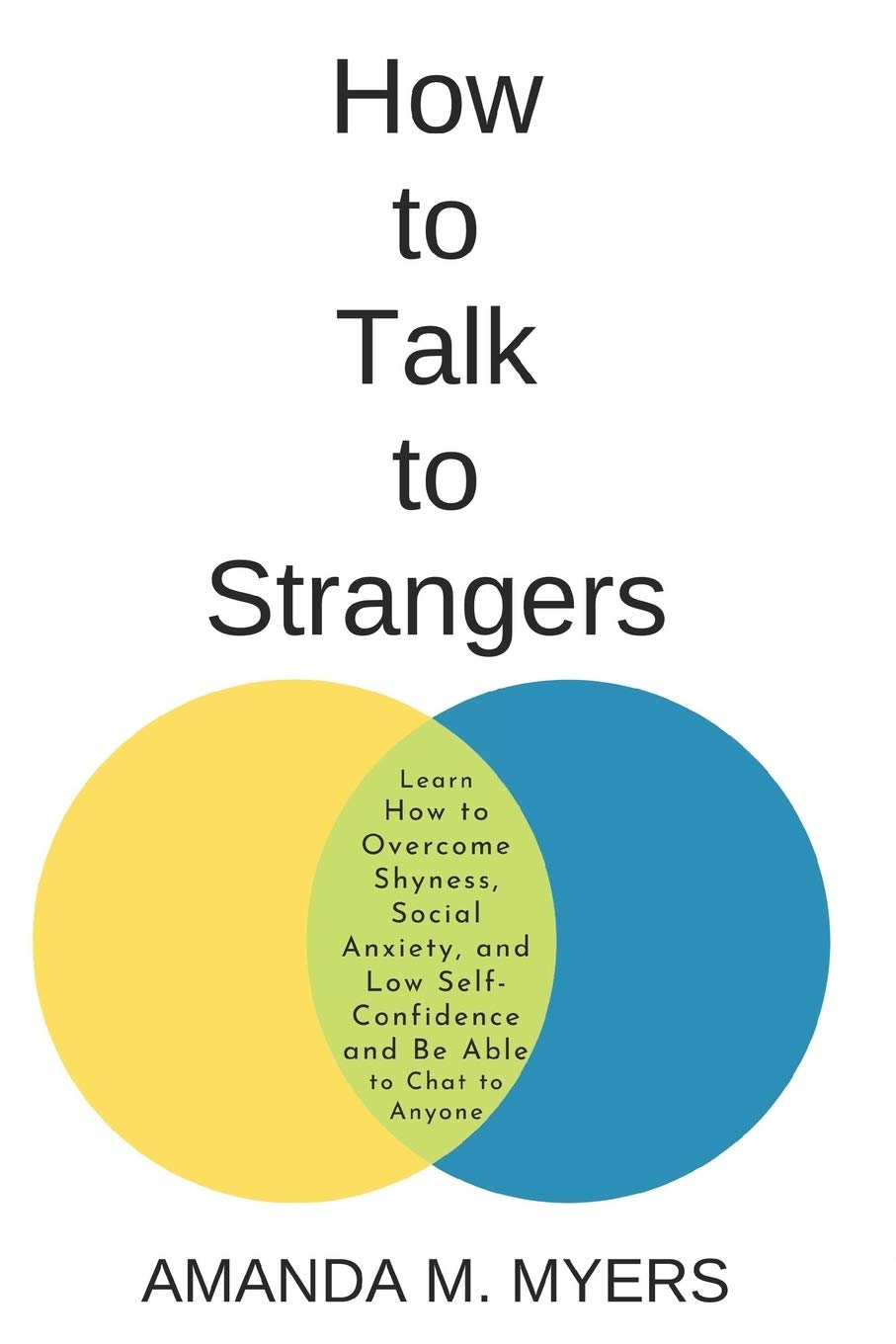 How To Talk To Strangers Learn How To Overcome Shyness Social Anxiety And Low Self Confidence And Be Able To Chat To Anyone Myers Amanda M 9781671981119 Amazon Com Books