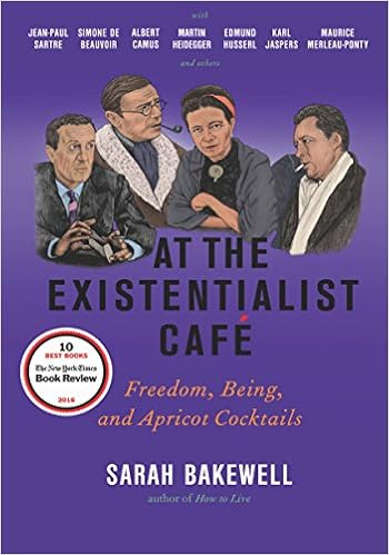 At the Existentialist Café: Freedom, Being, and Apricot Cocktails with Jean-Paul Sartre, Simone de Beauvoir, Albert Camus, Martin Heidegger, Maurice Merleau-Ponty and Others, by Sarah Bakewell At the Existentialist Café: Freedom, Being, and Apricot Cocktails with Jean-Paul Sartre, Simone de Beauvoir, Albert Camus, Martin Heidegger, Maurice Merleau-Ponty and Others, by Sarah Bakewell