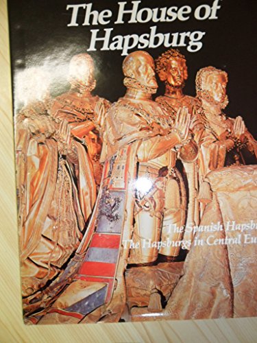 The House of Hapsburg: The Spanish Hapsburgs, The Hapsburgs in Central Europe (Imperial Visions Series: The Rise and Fall of Empires)