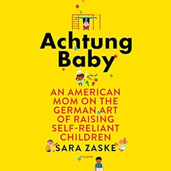 An American Mom on the German Art of Raising Self-Reliant Children - Sara Zaske