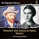 Vincent Van Gogh & Frida Kahlo: Contrasting Art Styles. The Biography Collection by 