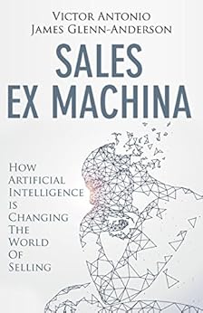 Sales Ex Machina: How Artificial Intelligence is Changing the World of Selling