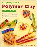 Step-By-Step Polymer Clay in a Day by Emma Ralph