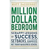 Million Dollar Bedroom: Scrappy Lessons of Success, Setbacks, and Other Surprises Not Taught in Business School