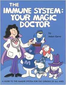 The Immune System Your Magic Doctor A Guide To The Immune System For The Curious Of All Ages